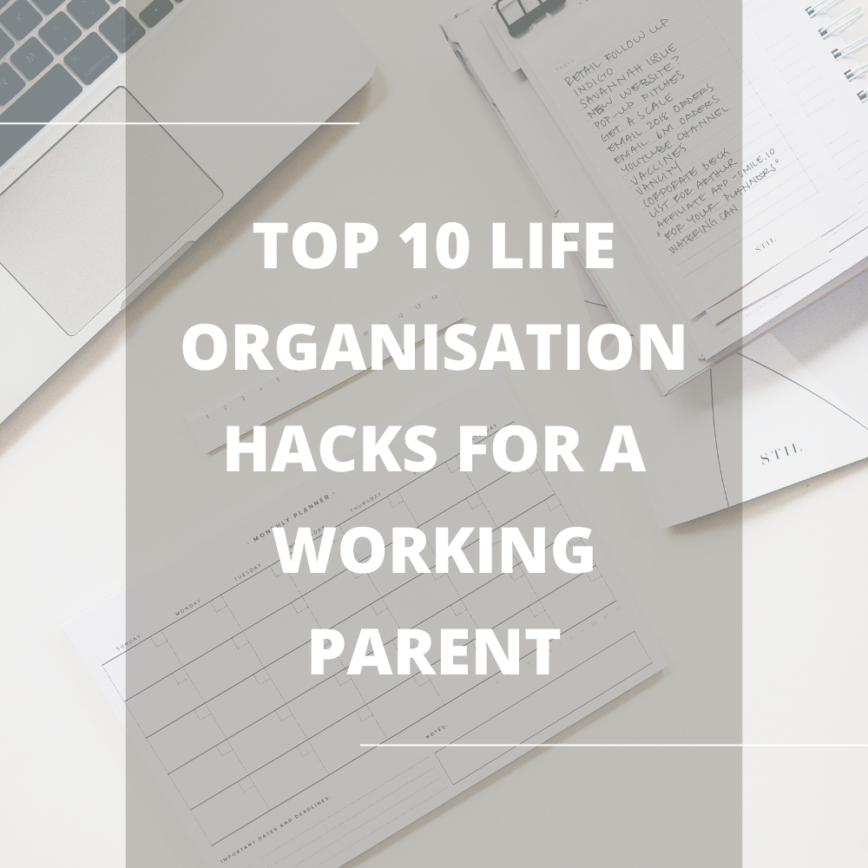 Top 10 Life Organisation Hacks for a Working Parent